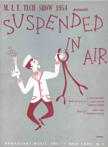 A reproduction of the cover for the musical score of the 1954 production, Suspended in Air. Tom Doherty ’56, Jack Bacon ’56, and Arnold Levine ’53 wrote the lyrics, and John Hsia ’53 and Norman Telles ’51 composed the music. About 150 people helped with the production. Three of the four women in the cast were undergraduates at Emerson College. The fourth was an MIT secretary.