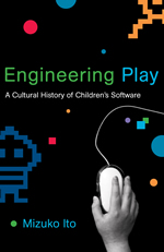 Engineering Play: A Cultural History of Children's Software by Mizuko Ito