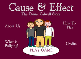 Cause & Effect: The Daniel Calwell Story, created by West Virginia high schoolers, is a strategy game that uses video and animation to teach others about bullying. 